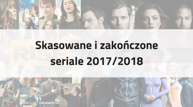 Skasowane i zakończone seriale 2017/2018